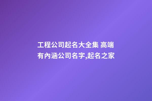 工程公司起名大全集 高端有內涵公司名字,起名之家-第1張-公司起名-玄機派